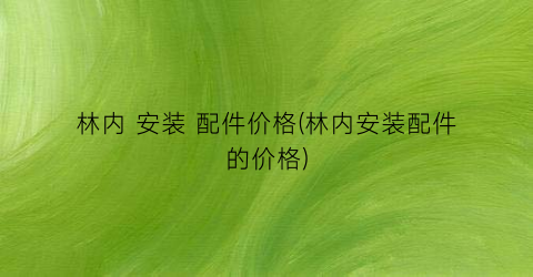 林内 安装 配件价格(林内安装配件的价格)